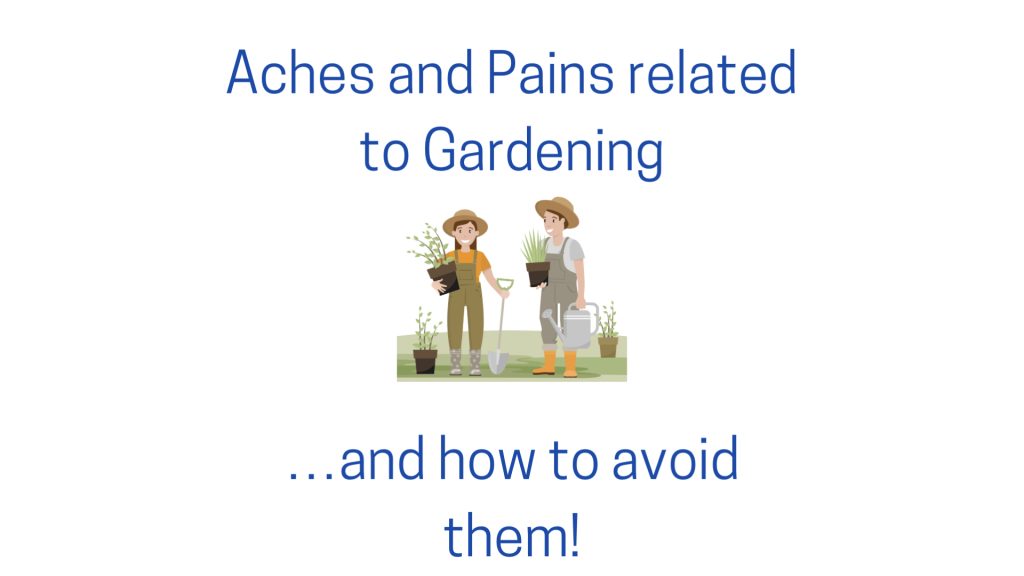 Aches and Pains Related to Gardening … and how to Avoid Them!